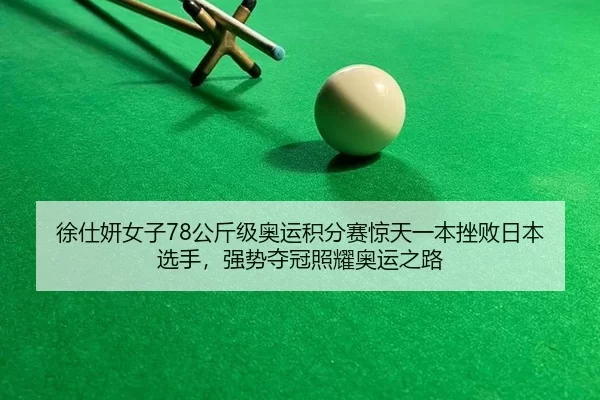 徐仕妍女子78公斤级奥运积分赛惊天一本挫败日本选手，强势夺冠照耀奥运之路